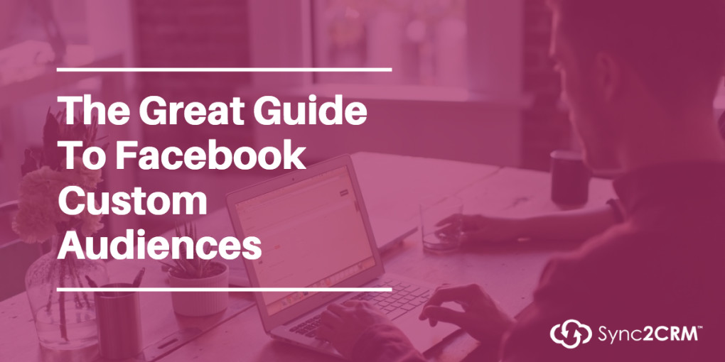 The Great Guide To Facebook Custom Audiences